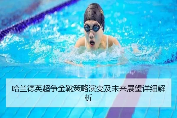 哈兰德英超争金靴策略演变及未来展望详细解析